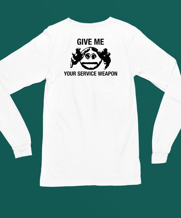 Give Me Your Service Weapon Shirt4