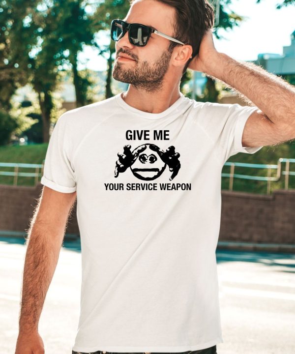 Give Me Your Service Weapon Shirt5