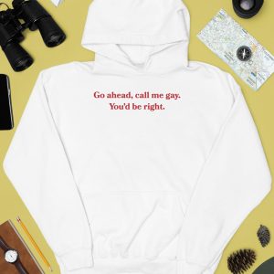 Go Ahead Call Me Gay Youd Be Right Shirt