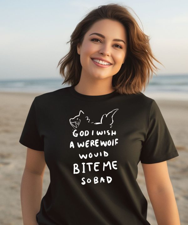 God I Wish A Were Wolf Would Bite Me So Bad Shirt