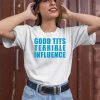 Good Tits And Terrible Influence Shirt