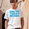 Good Tits And Terrible Influence Shirt0