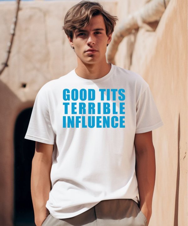 Good Tits And Terrible Influence Shirt0
