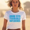 Good Tits And Terrible Influence Shirt3