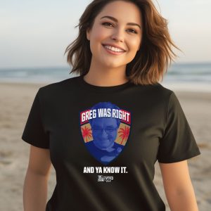 Greg Was Right And Ya Know It Shirt