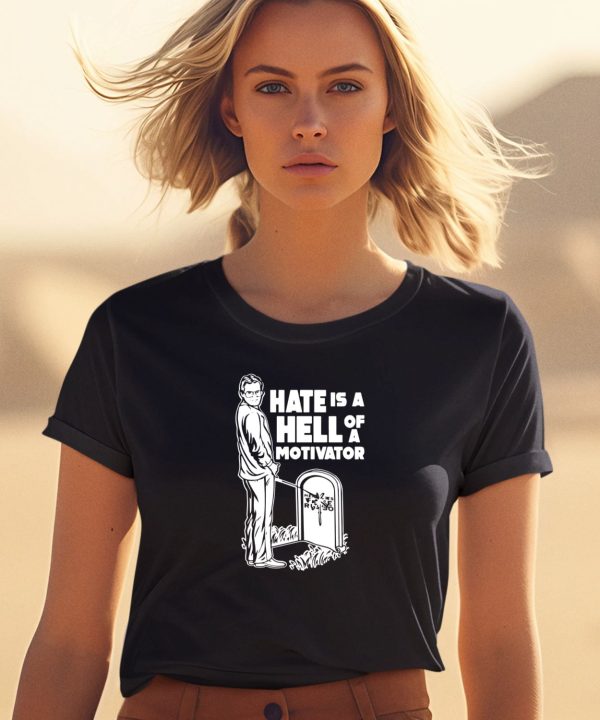 Hate Is A Hell Of A Motivator Shirt