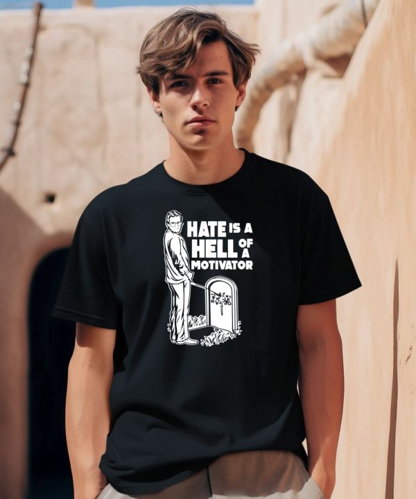 Hate Is A Hell Of A Motivator Shirt2