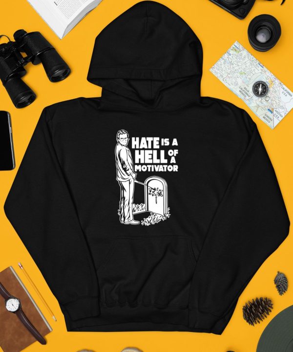 Hate Is A Hell Of A Motivator Shirt3