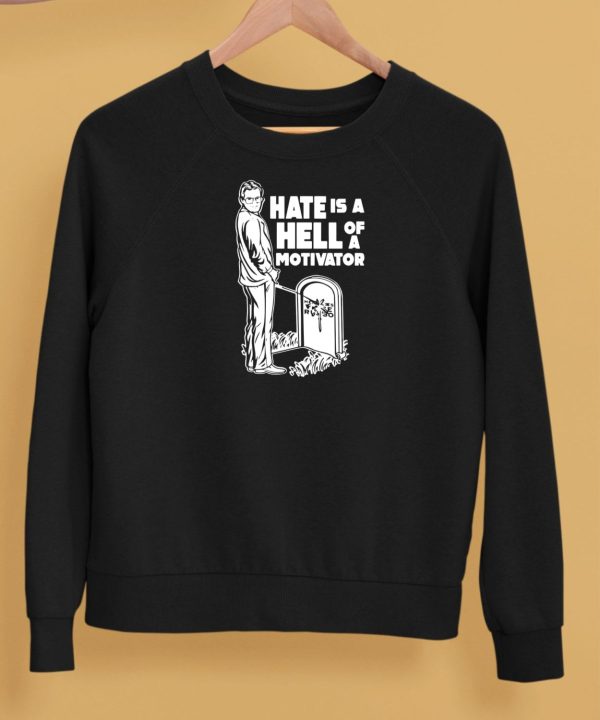 Hate Is A Hell Of A Motivator Shirt5