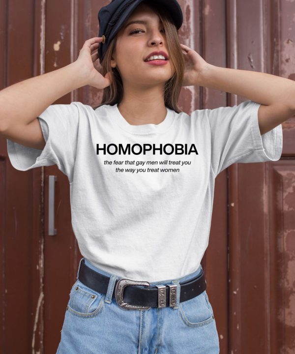 Homophobia The Fear That Gay Men Will Treat You The Way You Treat Women Shirt1