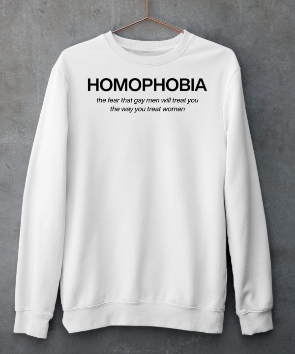 Homophobia The Fear That Gay Men Will Treat You The Way You Treat Women Shirt6