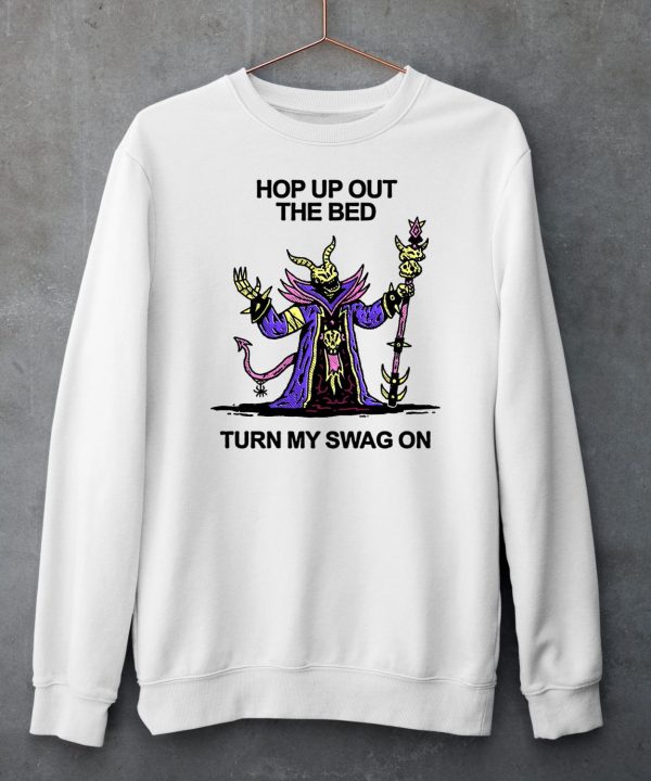 Hop Up Out The Bed Turn My Swag On Shirt6