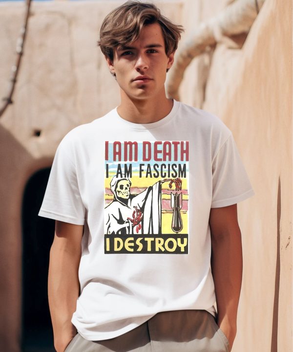 I Am Death I Am Fascism I Destroy Shirt0