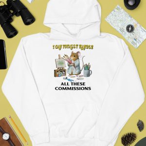 I Can Totally Handle All These Commissions Shirt