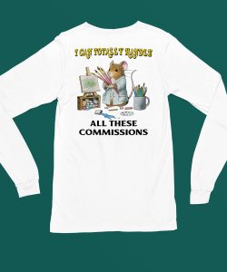 I Can Totally Handle All These Commissions Shirt4