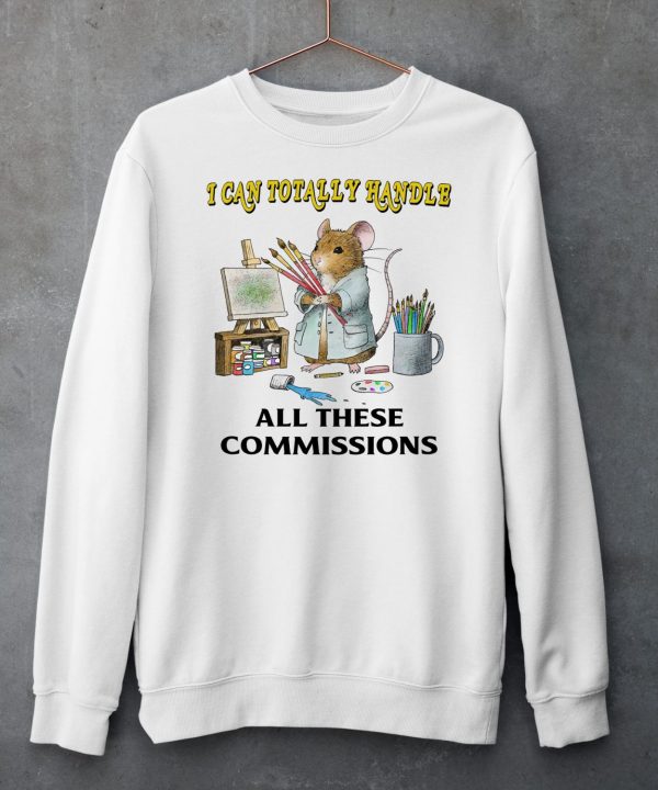 I Can Totally Handle All These Commissions Shirt6