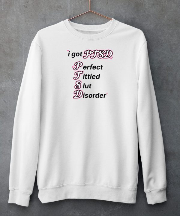 I Got Ptsd Perfect Tittied Slut Disorder Shirt6