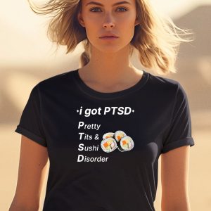 I Got Ptsd Pretty Tits Sushi Disorder Shirt