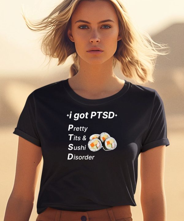 I Got Ptsd Pretty Tits Sushi Disorder Shirt