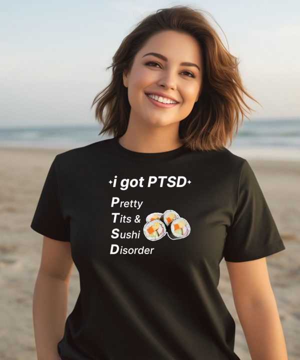 I Got Ptsd Pretty Tits Sushi Disorder Shirt1