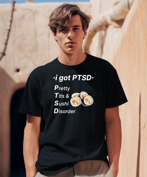 I Got Ptsd Pretty Tits Sushi Disorder Shirt2