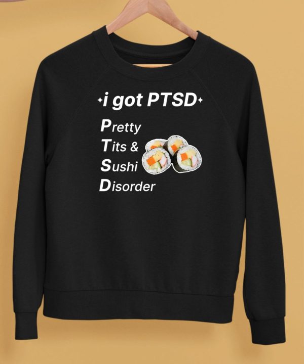 I Got Ptsd Pretty Tits Sushi Disorder Shirt5