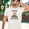 I Gotta Got That Dog In Me And Hes Ready For A Little Walk Shirt5