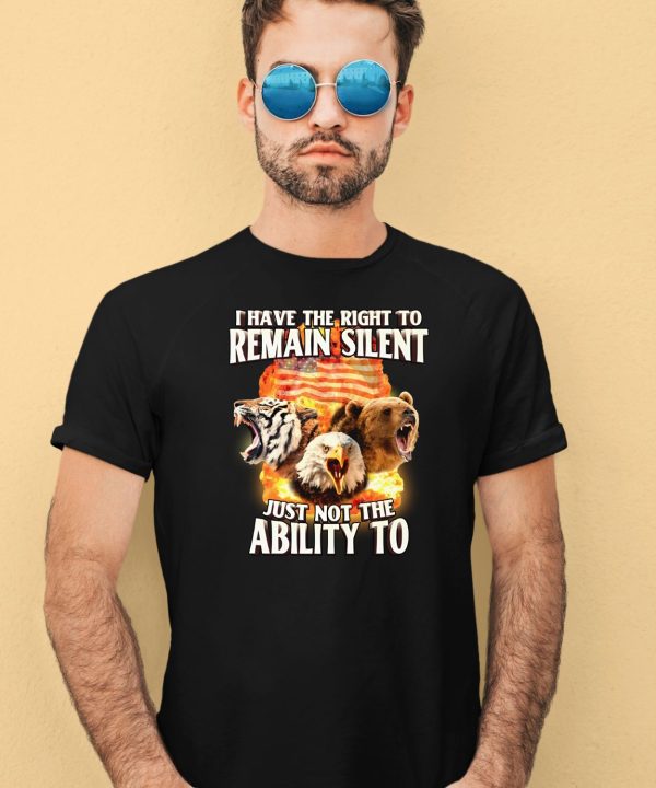 I Have The Right To Remain Silent Just Not The Ability To T Shirt4