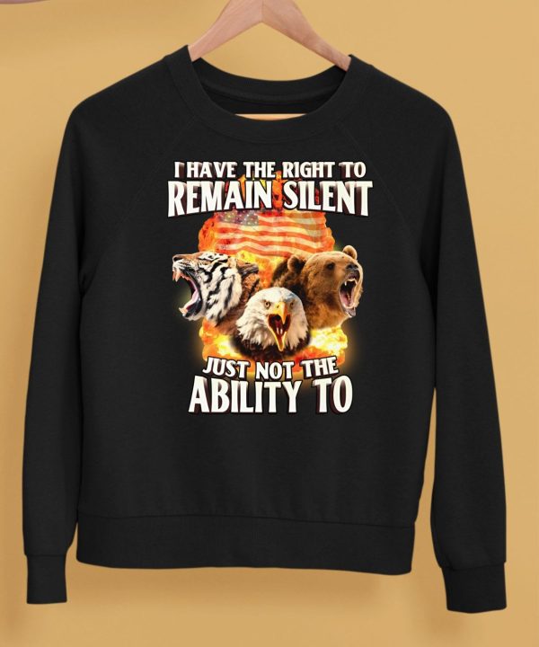 I Have The Right To Remain Silent Just Not The Ability To T Shirt5