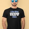 I Like What Vivziepop Likes Shirt4