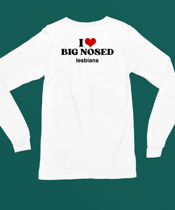 I Love Big Nosed Lesbians Shirt4