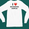 I Love Recognizing Samples Shirt4