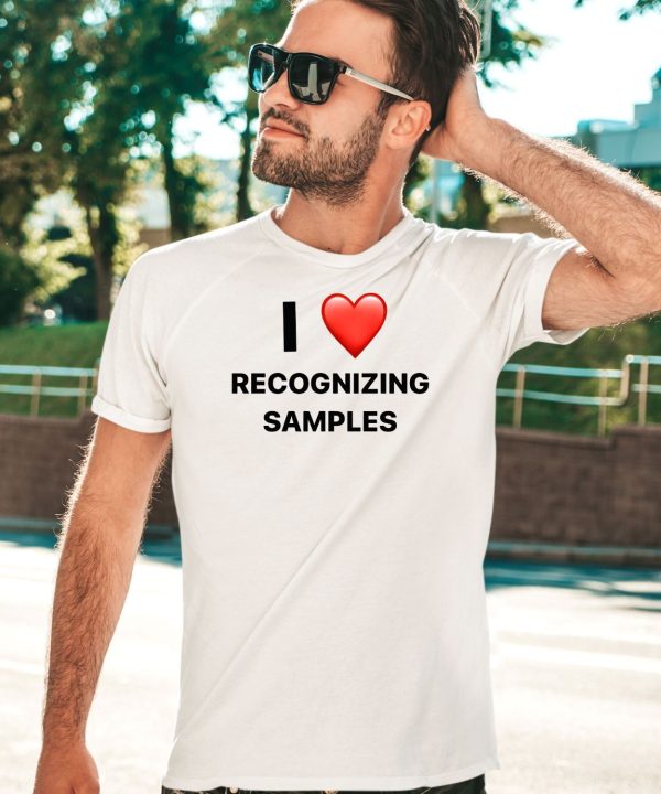 I Love Recognizing Samples Shirt5