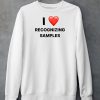 I Love Recognizing Samples Shirt6