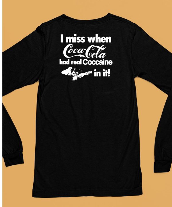 I Miss When Coca Cola Had Real Coccaine In It Shirt6