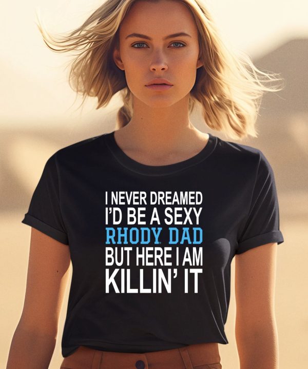 I Never Dreamed Id Be A Sexy Rhody Dad But Here I Am Killin It Shirt0