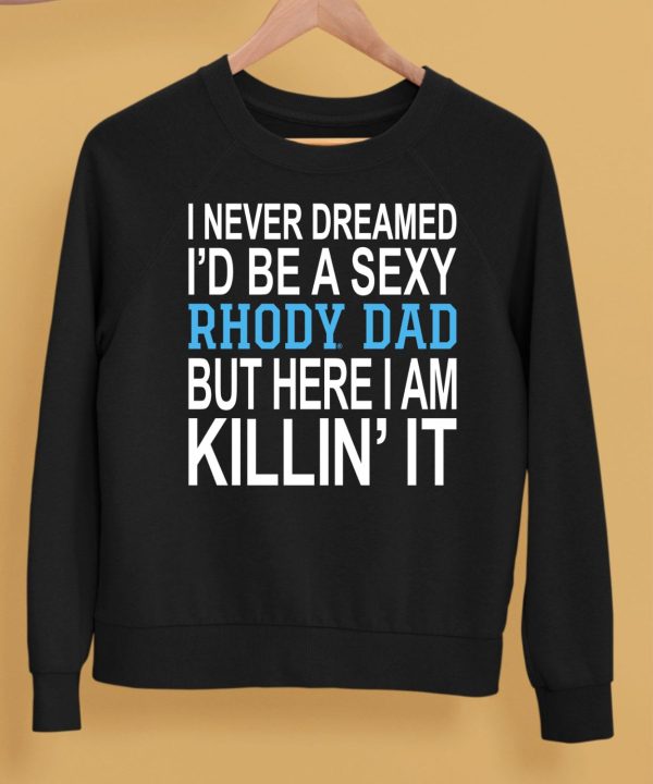 I Never Dreamed Id Be A Sexy Rhody Dad But Here I Am Killin It Shirt5