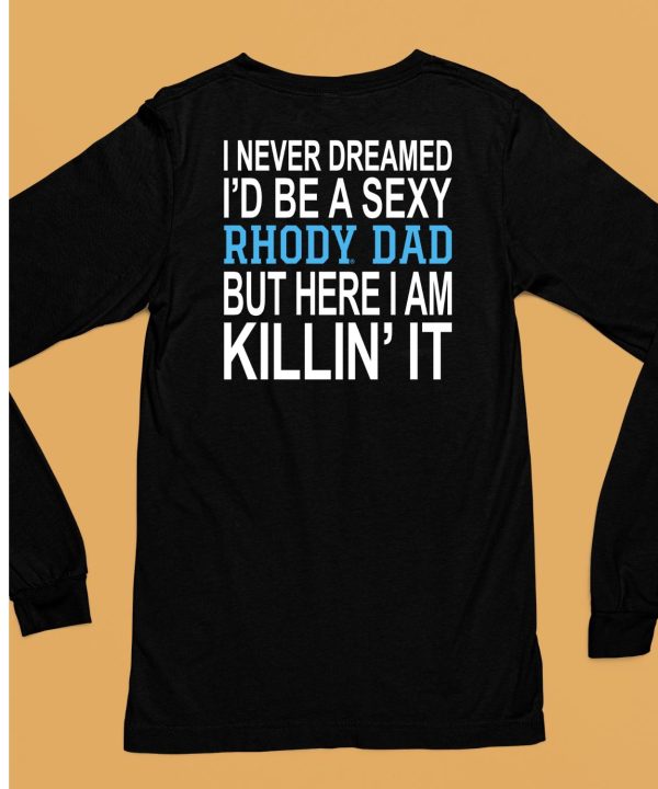 I Never Dreamed Id Be A Sexy Rhody Dad But Here I Am Killin It Shirt6
