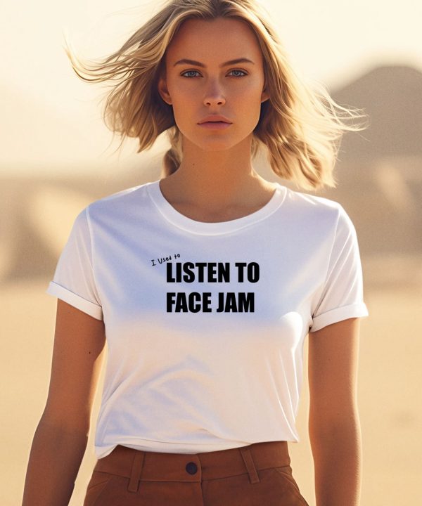 I Used To Listen To Face Jam Shirt3