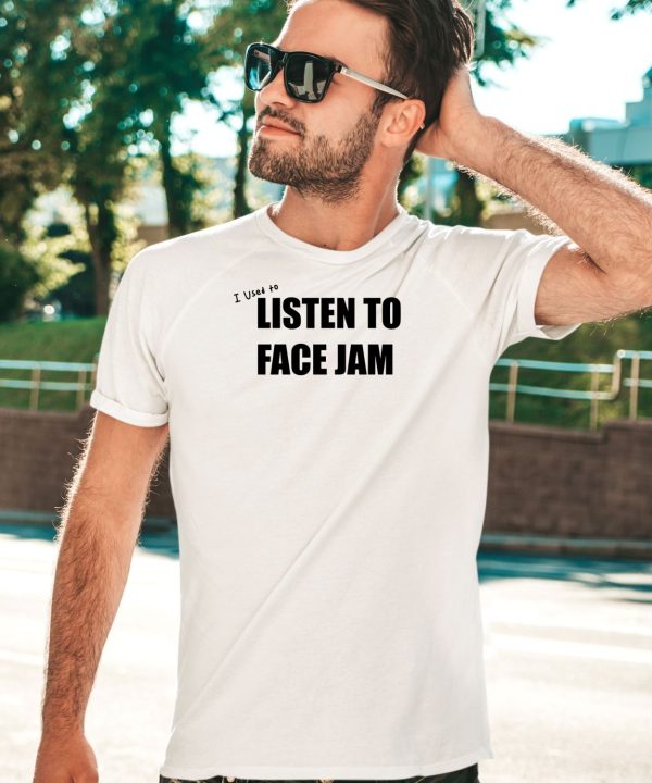 I Used To Listen To Face Jam Shirt5