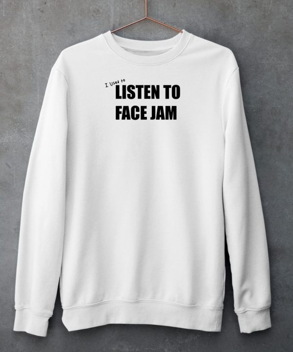 I Used To Listen To Face Jam Shirt6