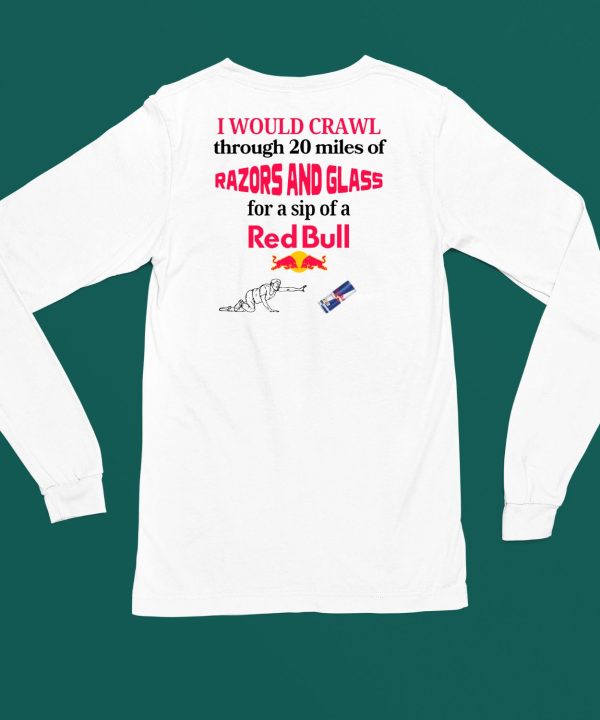 I Would Crawl Through 20 Miles Of Razors And Glass For A Sip Of A Red Bull Shirt4