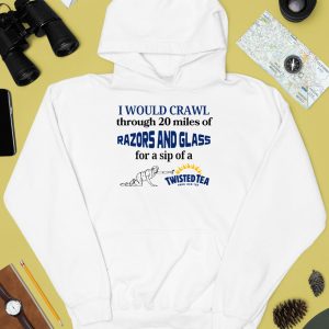 I Would Crawl Through Razors Glass Twisted Tea Hard Ice Tea Shirt