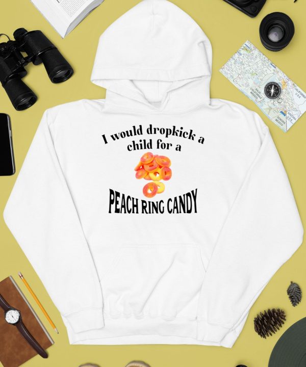 I Would Dropkick A Child For A Peach Ring Candy Shirt