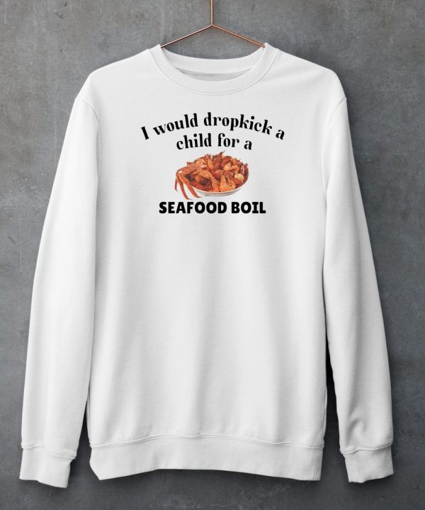 I Would Dropkick A Child For A Seafood Boil Shirt6