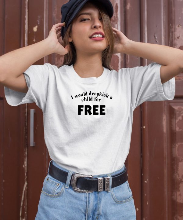 I Would Dropkick A Child For Free Shirt1