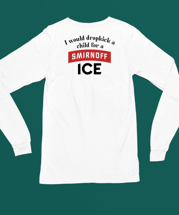 I Would Dropkick A Child For Smirnoff Ice Shirt4