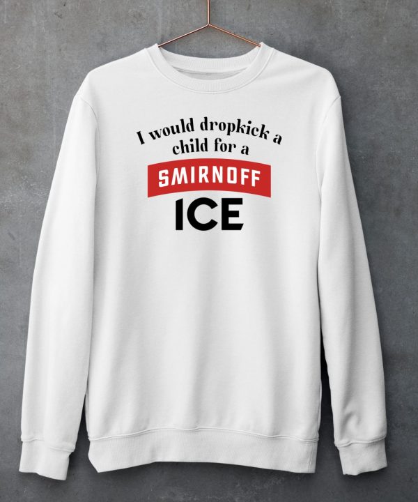 I Would Dropkick A Child For Smirnoff Ice Shirt6