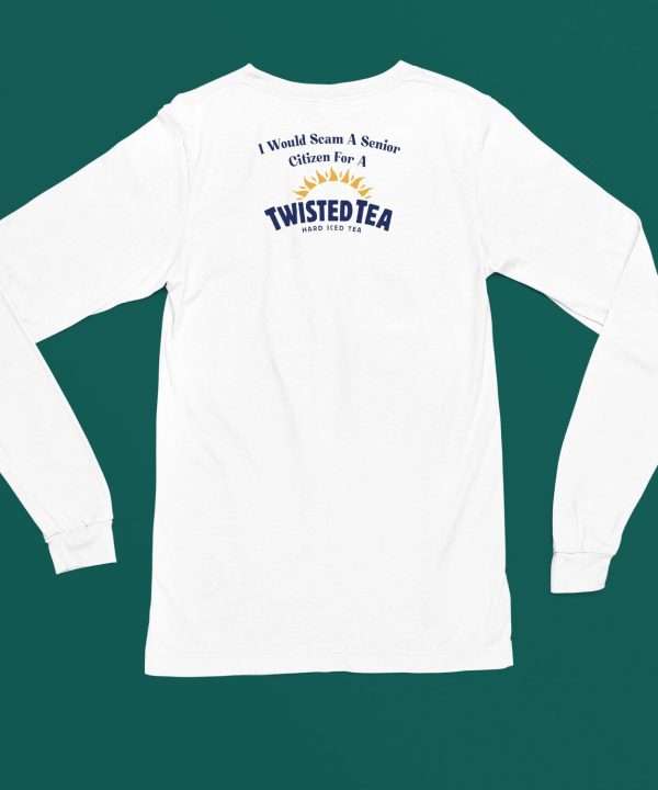 I Would Scam A Senior Citizen For A Twisted Tea Shirt4