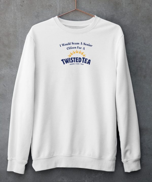 I Would Scam A Senior Citizen For A Twisted Tea Shirt6